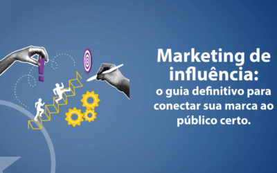 Marketing de influência: o guia definitivo para conectar sua marca ao público certo