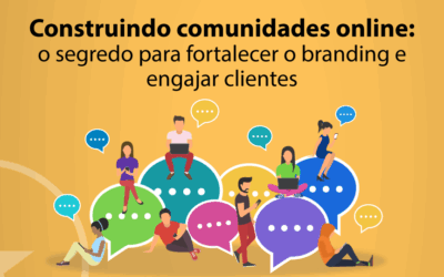 Construindo comunidades online: o segredo para fortalecer o branding e engajar clientes