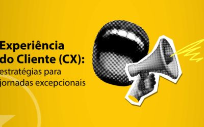 Experiência do Cliente (CX): estratégias para jornadas excepcionais