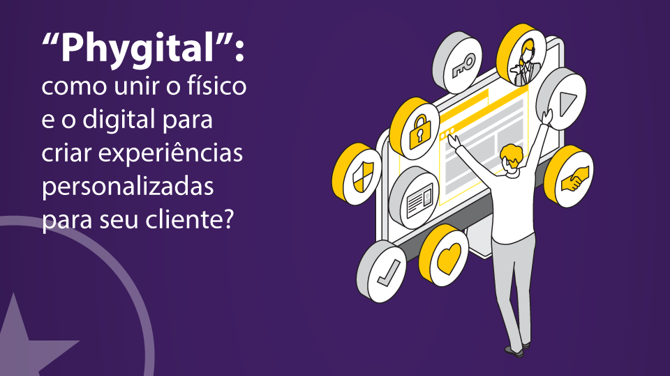 Estratégias Phygital: como unir o físico e o digital para criar experiências personalizadas para seu cliente?