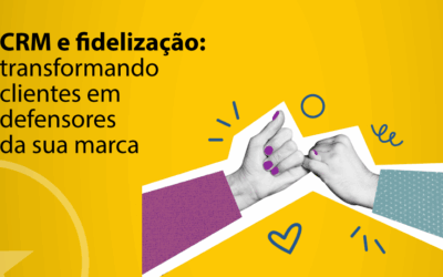 CRM e fidelização: transformando clientes em defensores da sua marca