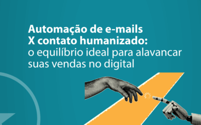 Automação de e-mails X contato humanizado: o equilíbrio ideal para alavancar suas vendas no digital